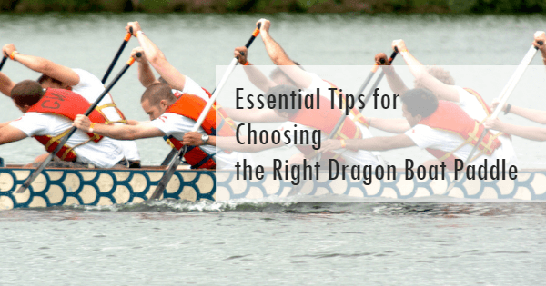 Essential Tips for Choosing the Right Dragon Boat Paddle