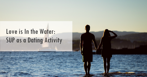 Love is In the Water: SUP as a Dating Activity