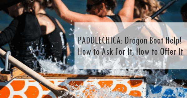 PADDLECHICA: Dragon Boat Help! How to Ask For It, How to Offer It