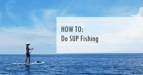 How to Do SUP Fishing