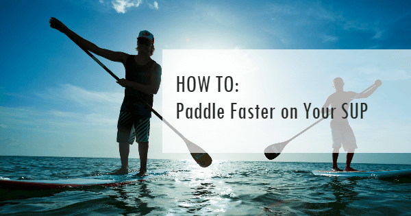 How to Paddle Faster on Your SUP