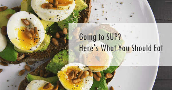Going to SUP? Here's What You Should Eat